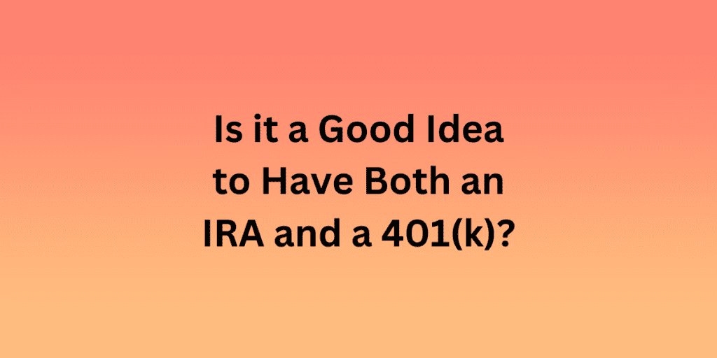 Read more about the article IRA and a 401(k): Is it a Good Idea to Have Both?