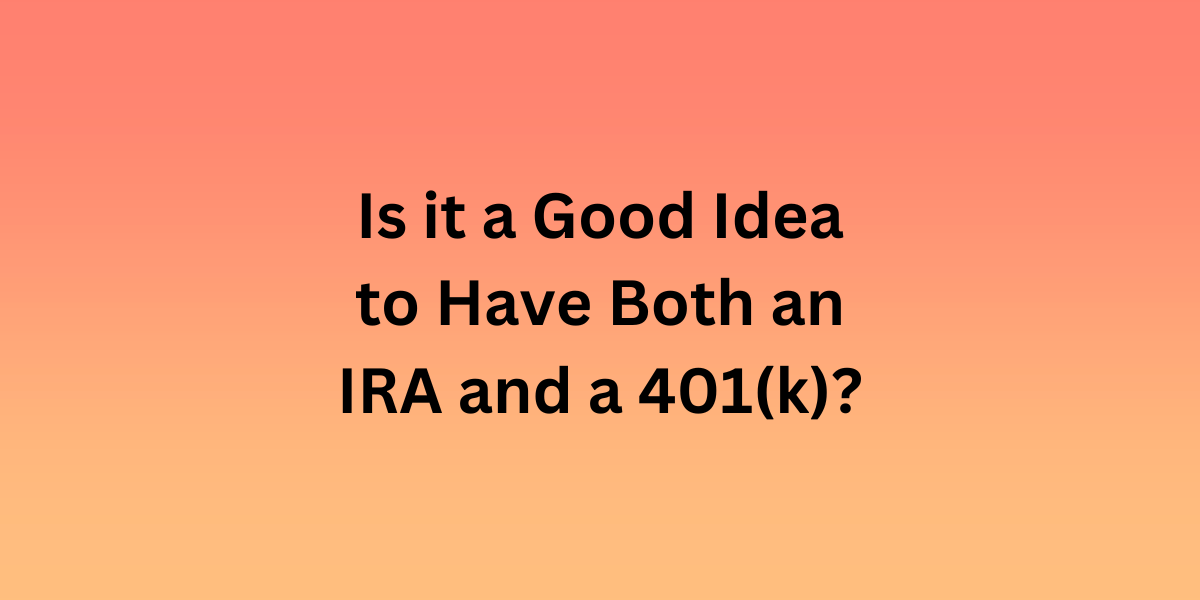 You are currently viewing IRA and a 401(k): Is it a Good Idea to Have Both?