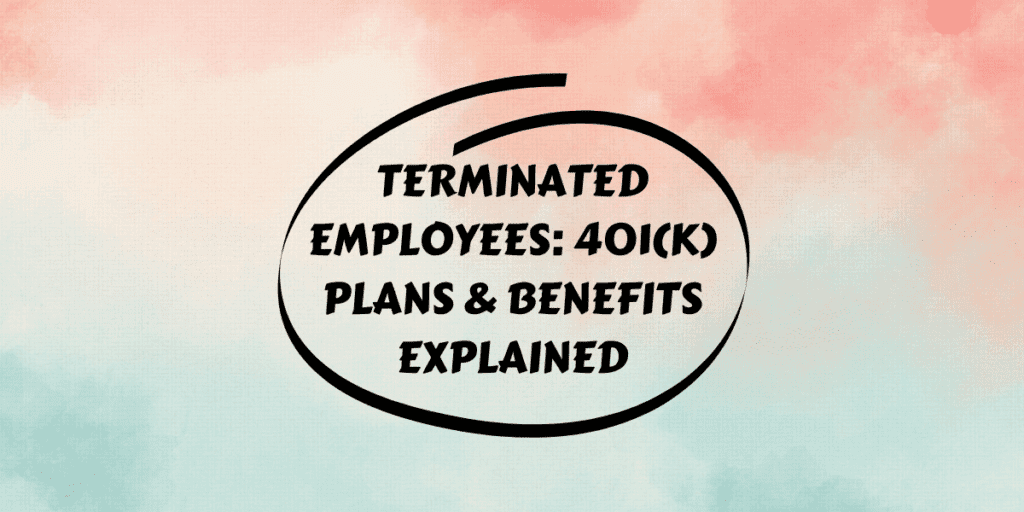 Read more about the article Terminated Employees: 401(k) Plans & Benefits Explained